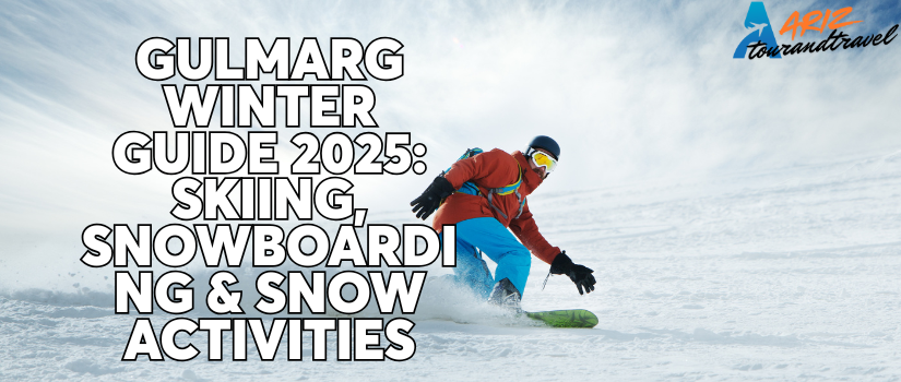 Gulmarg Winter Guide 2025: Skiing, Snowboarding & Snow Activities